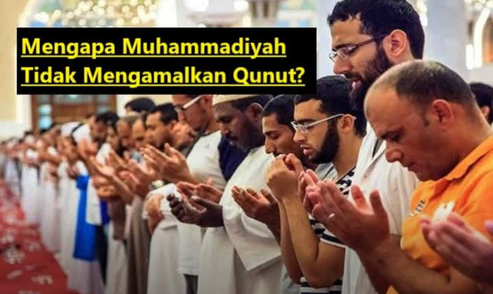 MENGAPA MUHAMMADIYAH TIDAK MENGAMALKAN QUNUT